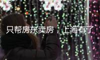 只帮房东卖房
，上海有了“中介中的中介”