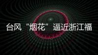 台风“烟花”逼近浙江福建 强度可达超强台风级
！