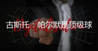 古斯托	
�：帕尔默是顶级球员，我们很高兴拥有这样的球员