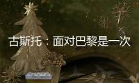 古斯托：面对巴黎是一次不错的考验，只是进决赛还不够我们要取胜