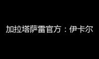 加拉塔萨雷官方：伊卡尔迪今天在场地和健身房进行了训练