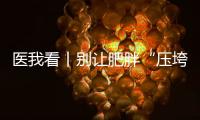 医我看丨别让肥胖“压垮”肾脏！要小心这4种症状