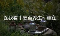 医我看丨夏至养生
，重在清心除烦