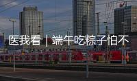 医我看｜端午吃粽子怕不消化？搭配茶饮更健康