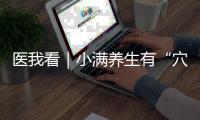 医我看｜小满养生有“穴”道
�，中医教你清热祛湿