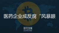医药企业成反腐“风暴眼”
，院内学术营销遭遇“急刹车”