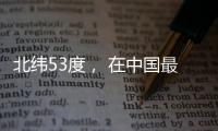 北纬53度， 在中国最北小镇戍边