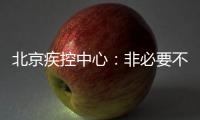 北京疾控中心
：非必要不出京 非必要不出境 非必要不聚集