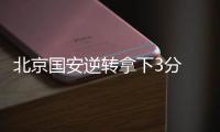 北京国安逆转拿下3分 老队员：劲头没丢