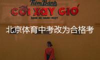 北京体育中考改为合格考怎么看？认真看待择优与达标考试之辩丨快评