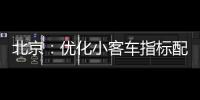 北京：优化小客车指标配置
，更好服务家庭用车需求