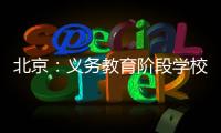 北京：义务教育阶段学校面向所有学生每天开展至少2小时课后服务
