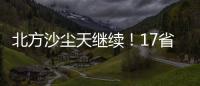 北方沙尘天继续
！17省份受影响 19日或杀回马枪