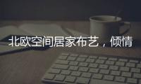 北欧空间居家布艺，倾情打造多彩家居生活