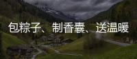 包粽子、制香囊
、送温暖！香洲区多社区举办端午主题系列活动