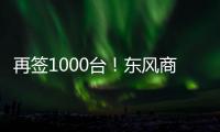再签1000台！东风商用车危化大客户：我只买东风