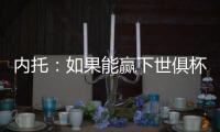 内托
：如果能赢下世俱杯决赛	
，那将是不可思议的梦想成真