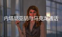 内塔尼亚胡与马克龙通话，强烈反对建立巴勒斯坦国