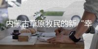 内蒙古草原牧民的新“幸福密码”：人富草青