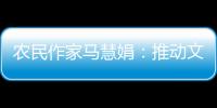 农民作家马慧娟：推动文化建设助力乡村振兴