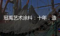冠禹艺术涂料：十年，造就匠心独运