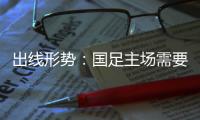 出线形势：国足主场需要连胜印沙 希望渺茫