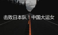 击败日本队！中国大运女篮家门口摘金