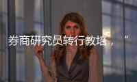 券商研究员转行教培	，“高薪光环”褪色？