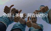 分期
！英媒：阿森纳想分期签埃泽&每期2000万 约克雷斯售价7000万
