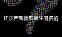 切尔西新援欧冠注册资格告急，多位强力新援恐无缘登场
？