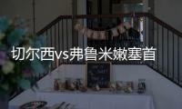 切尔西vs弗鲁米嫩塞首发：若昂