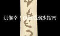 别侥幸
！这份防溺水指南
，请查收