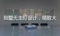 别墅无主灯设计�，精致大气，简洁个性