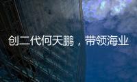 创二代何天鹏�，带领海业迈上新征途