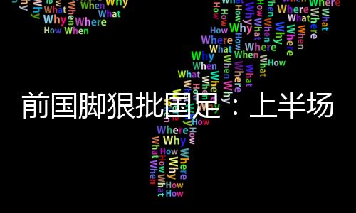 但是足上上半场就跑不动