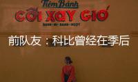 前队友�	：科比曾经在季后赛消极比赛！因为他不爽主教练的做法！