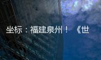 坐标	：福建泉州！ 《世界遗产名录》新增中国项目