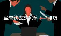 坐高铁去放风筝！“潍坊风筝号”旅游专线列车开行