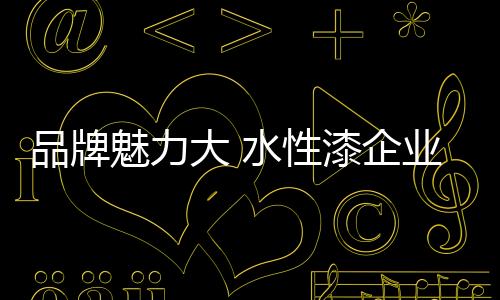 大水水性漆行业品牌意识薄弱