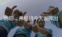 哈珀：弗拉格今天发挥出色 我们都展现了自己的实力