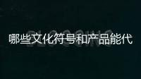 哪些文化符号和产品能代表“国潮”	
？