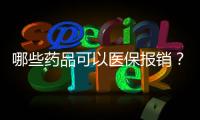 哪些药品可以医保报销？一键查询，快试试