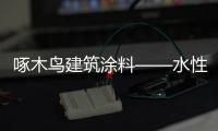 啄木鸟建筑涂料——水性化	
、功能化
、高性能