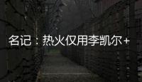 名记	：热火仅用李凯尔+乐福就换回差点进全明星的鲍威尔 难以置信