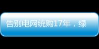 告别电网统购17年�，绿电被推向市场