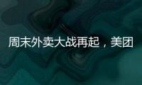 周末外卖大战再起，美团订单量再创新高
，“神抢手”实时订单近4000万单