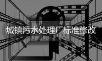 城镇污水处理厂标准修改
，改了啥？