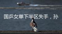 国乒女单下半区失手，孙颖莎创最差战绩
，这是最冷大满贯