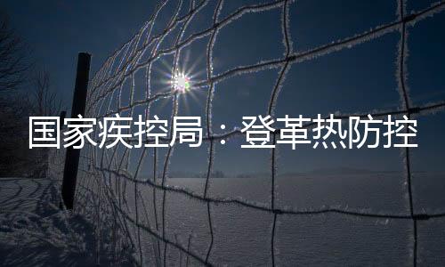 疾控局登较严峻诺发现难度大