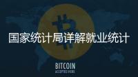 国家统计局详解就业统计标准	
：一周工作一小时及以上属于就业